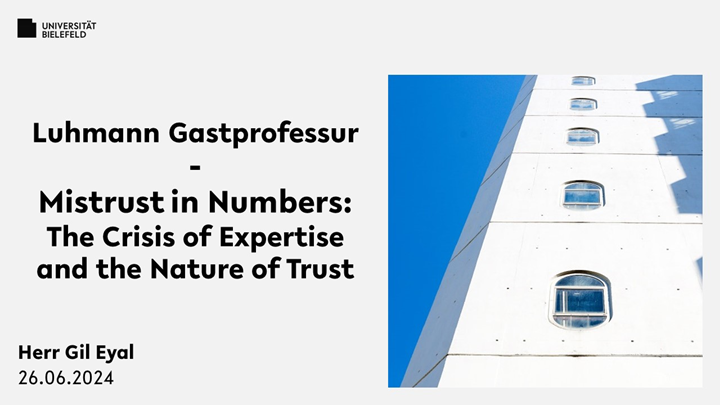 Prof. Gil Eyal hält eine Gastvorlesung an der Universität Bielefeld im Rahmen der Niklas-Luhmann-Gastprofessur. Der Vortrag mit dem Titel Mistrust in Numbers: The Crisis of Expertise and the Nature of Trust behandelt das Vertrauen in wissenschaftliche Expertise und Zahlen in gesellschaftlichen Diskursen
